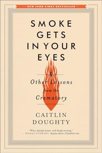 Cover of Smoke Gets in Your Eyes & Other Lessons from the Crematory: And Other Lessons from the Crematory