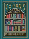 Cover of Ex Libris: 100+ Books to Read and Reread