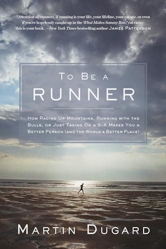 Cover of To Be a Runner: How Racing Up Mountains, Running with the Bulls, or Just Taking on a 5-K Makes You a Better Person and the World a Better Place