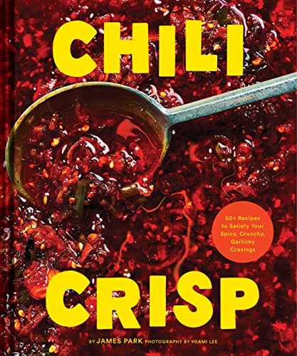 Cover of Chili Crisp: 50+ Recipes to Satisfy Your Spicy, Crunchy, Garlicky Cravings