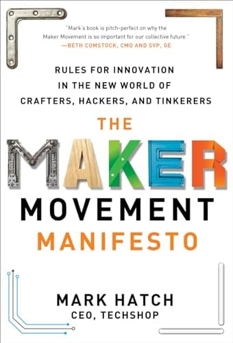 Cover of The Maker Movement Manifesto: Rules for Innovation in the New World of Crafters, Hackers, and Tinkerers