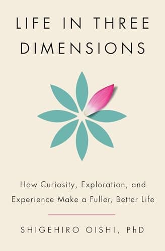 Cover of Life in Three Dimensions: How Curiosity, Exploration, and Experience Make a Fuller, Better Life