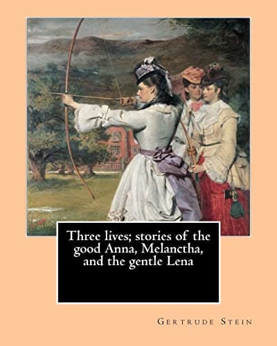Cover of Three Lives; Stories of the Good Anna, Melanctha, and the Gentle Lena . by : Gertrude Stein