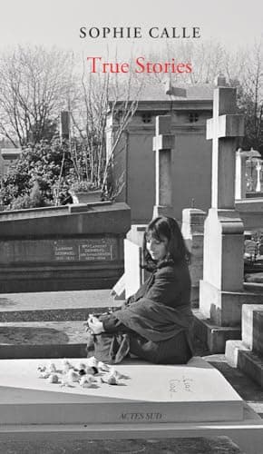 Cover of Sophie Calle : True Stories : 66 Short Stories