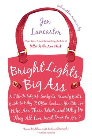 Cover of Bright Lights, Big Ass A Self-Indulgent, Surly, Ex-Sorority Girl's Guide to Why it Often Sucks in the City, or Who are These Idiots and Why Do They All Live Next Door to Me?