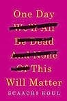 Cover of One Day We'll All Be Dead and None of This Will Matter: Essays