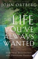 Cover of The Life You've Always Wanted: Spiritual Disciplines for Ordinary People