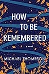 Cover of How to Be Remembered A Novel