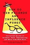 Cover of How to Win Friends and Influence Fungi: Collected Quirks of Science, Tech, Engineering, and Math from Nerd Nite