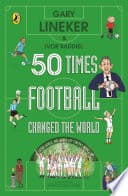Cover of 50 Times Football Changed the World