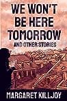 Cover of We Won't Be Here Tomorrow