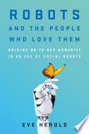 Cover of Robots and the People Who Love Them: Holding on to Our Humanity in an Age of Social Robots