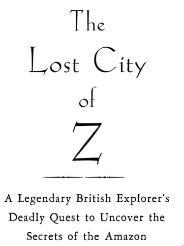 Cover of The Lost City of Z A Legendary British Explorer's Deadly Quest to Uncover the Secrets of the Amazon