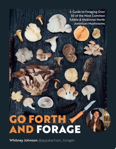 Cover of Go Forth and Forage A Guide to Foraging Over 50 of the Most Common Edible & Medicinal North American Mushrooms