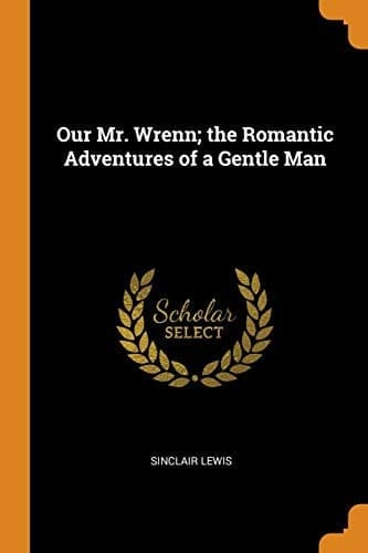 Cover of Our Mr. Wrenn; the Romantic Adventures of a Gentle Man