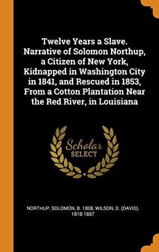 Cover of Twelve Years a Slave. Narrative of Solomon Northup, a Citizen of New York, Kidnapped in Washington City in 1841, and Rescued in 1853, From a Cotton Plantation Near the Red River, in Louisiana