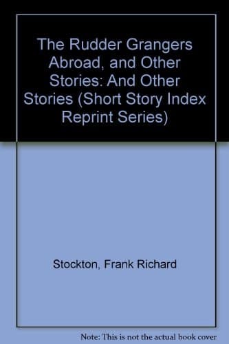 Cover of The Rudder Grangers Abroad, and Other Stories