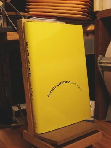 Cover of Against Happiness: In Praise of Melancholy