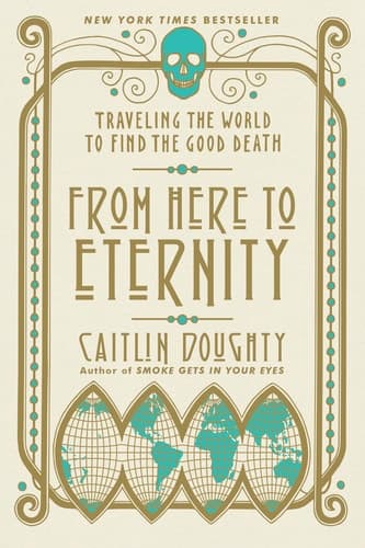 Cover of From Here to Eternity: Traveling the World to Find the Good Death