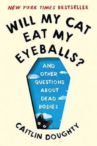 Cover of Will My Cat Eat My Eyeballs? Big Questions from Tiny Mortals About Death: And Other Questions About Dead Bodies