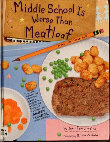Cover of Middle School Is Worse Than Meatloaf: A Year Told Through Stuff