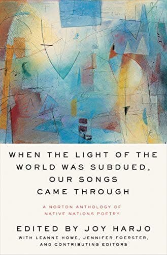Cover of When the Light of the World Was Subdued, Our Songs Came Through: A Norton Anthology of Native Nations Poetry