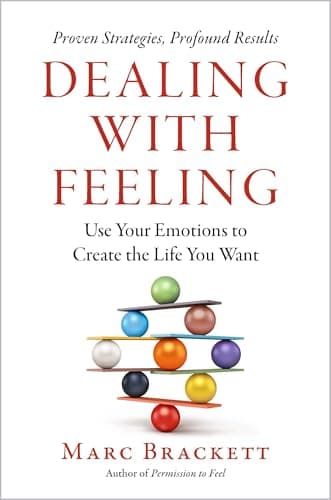 Cover of Dealing with Feeling: Use Your Emotions to Create the Life You Want