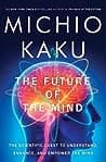 Cover of The Future of the Mind: The Scientific Quest to Understand, Enhance, and Empower the Mind