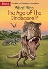 Cover of What Was the Age of the Dinosaurs?