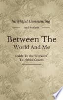 Cover of Between the World and Me: A Novel By Ta-Nehisi Coates | Insightful Commenting, Intriguing Facts, Summary and More!