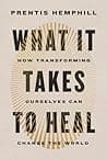 Cover of What It Takes to Heal: How Transforming Ourselves Can Change the World