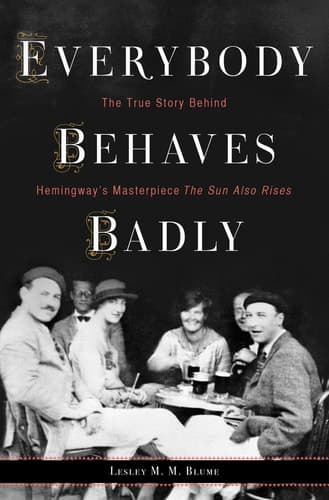 Cover of Everybody behaves badly : the true story behind Hemingway's masterpiece The Sun Also Rises
