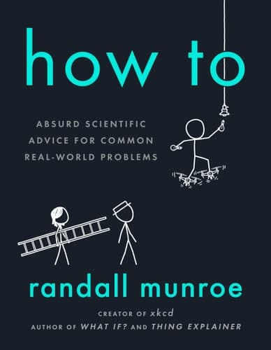 Cover of How To: Absurd Scientific Advice for Common Real-World Problems