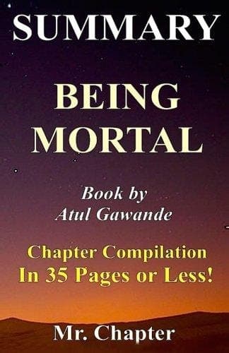 Cover of Summary - Being Mortal Atul Gawande - Chapter Compilation in 35 Pages Or Less! - Medicine and What Matters in the End
