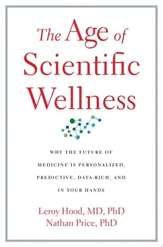 Cover of The Age of Scientific Wellness Why the Future of Medicine Is Personalized, Predictive, Data-Rich, and in Your Hands
